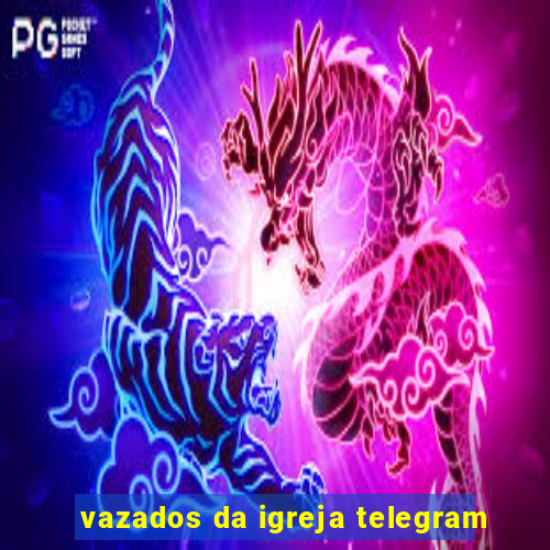 vazados da igreja telegram